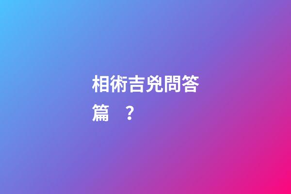 相術吉兇問答篇？